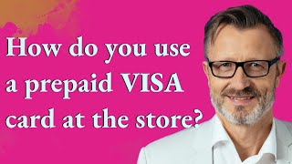 How do you use a prepaid Visa card at the store?