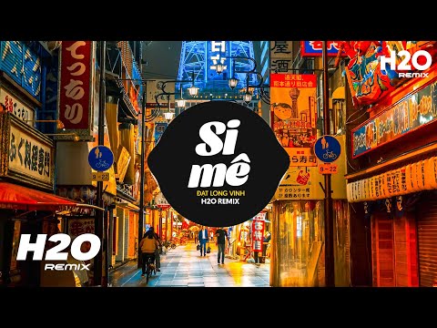 Si Mê (H2O Remix) - Đạt Long Vinh | Trong Cơn Say Còn Vương Chút Bụi Đường Trần Remix TikTok