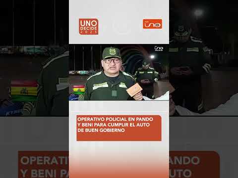 La Policía se despliega en Pando y Beni para hacer cumplir el auto de buen gobierno