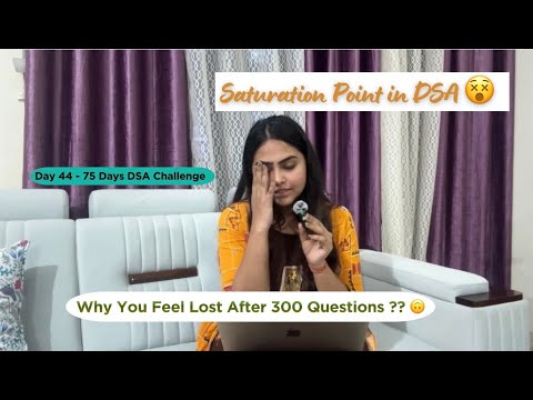 Saturation Point in DSA 😵 | Why You Feel Lost After 300 Questions | Day 44 - 75 Days DSA Challenge