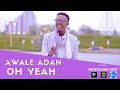 AWALE ADAN L OH YEAH L 2018 OFFICIAL VIDEO
