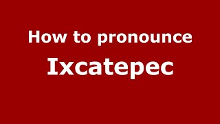 How to pronounce Ixcatepec