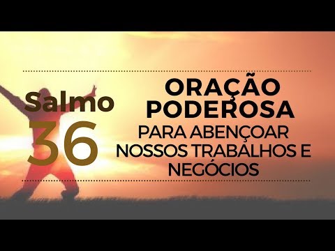 Salmo 36 -  Oração Poderosa para abençoar nossos trabalhos e negócios