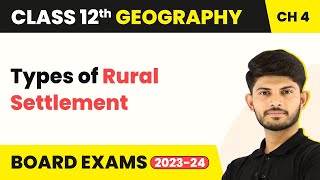 Class 12 Geography Chapter 4 | Types of Rural Settlement - Human Settlements (2022-23)