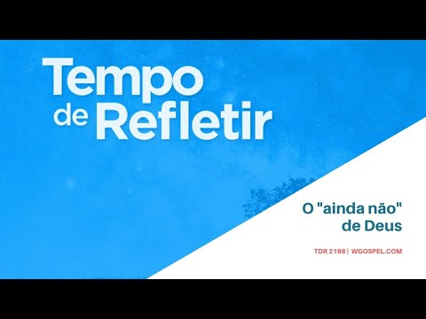 Tempo de Refletir 2198 - O "ainda não" de Deus