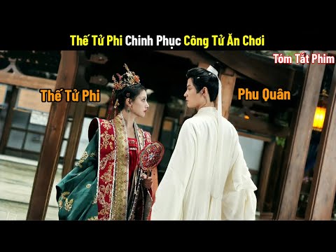 Review Phim: Thế Tử Phi Chinh Phục Công Tử Ăn Chơi | Phim Cổ Trang Trung  Quốc | Phim Xuyên Không