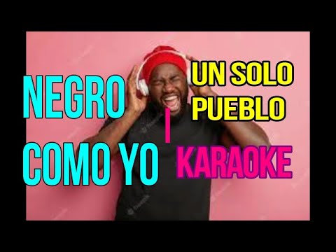 KARAOKE NEGRO COMO YO UN SOLO PUEBLO