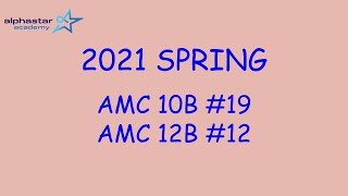 2021 Spring AMC 10B #19 and AMC 12B #12