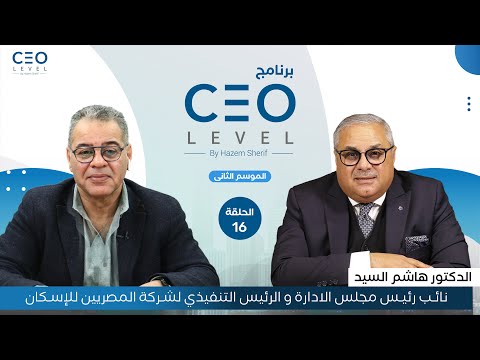 CEO level | حوار مع هاشم السيد نائب رئيس مجلس الإدارة والرئيس التنفيذي لشركة المصريين للإسكان Part 2
