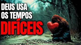DEUS USA TEMPOS DIFÍCEIS PARA Nos Ajudar A CRESCER | Abrace os Tempos Difíceis (Vídeo Motivacional)