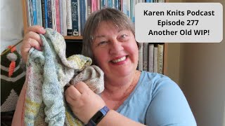 The Karen Knits Podcast | Episode 277 | Another Old WIP!