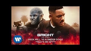 Meek Mill, YG &amp; Snoop Dogg - That&#39;s My N**** (from Bright: The Album) [Official Audio]
