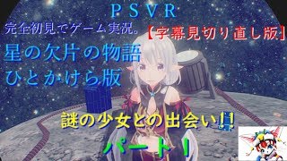 PSVR。星の欠片の物語。ひとかけら版。完全初見でゲーム実況。【字幕見切り直し版】パート１