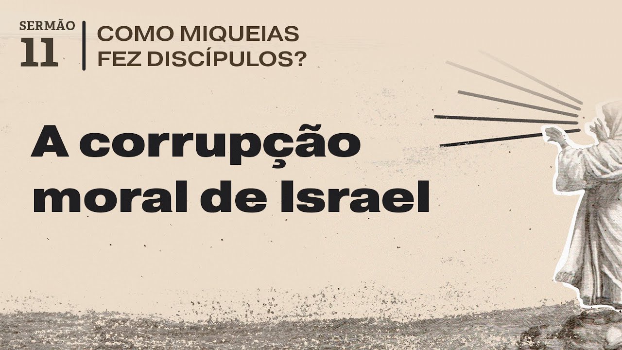 11. A corrupção moral de Israel (Miqueias 7.1-7) - Pr. Daniel Santos