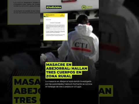 Ma/*sa-*cre en Abejorral: hallan tres cuer/*pos en zona rural
