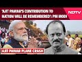 PM Modi Remember Ajit Pawar Ajit Pawar S Contribution To Nation Will Be Remembered
