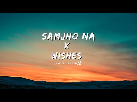 Samjho Na x Wishes