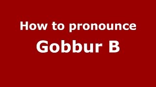 How to pronounce Gobbur B