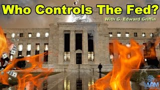 Who Really Controls The Federal Reserve? (with G. Edward Griffin)