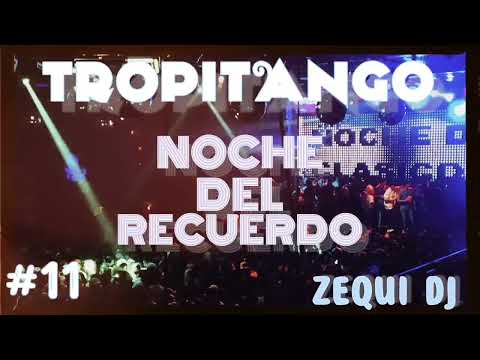 NOCHE DEL RECUERDO #11 TROPITANGO| ZEQUI DJ
