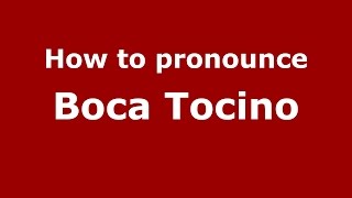 How to pronounce Boca Tocino