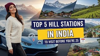 Top 5 Hill Stations in India to Visit Before You're 25
