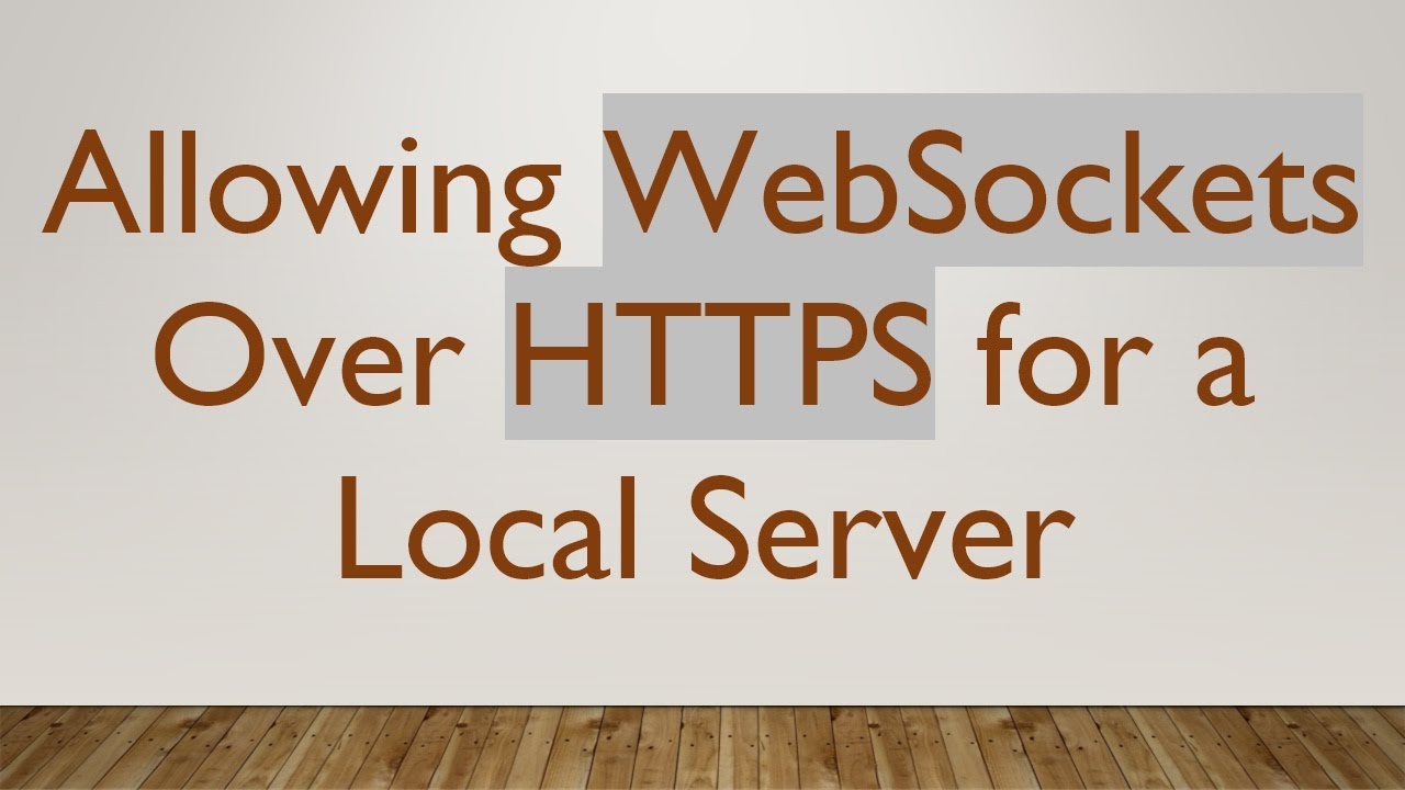 Allowing WebSockets Over HTTPS for a Local Server