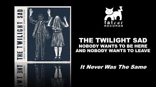 The Twilight Sad -  It Never Was The Same [Nobody Wants To Be Here...]