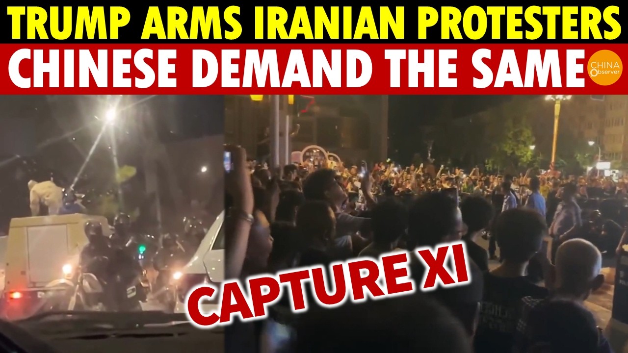 Trump Arms Iranian Protesters, Chinese Citizens Demand the Same—Military and Civilians Capture Xi