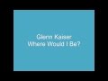 Glenn Kaiser Where Would I Be? 