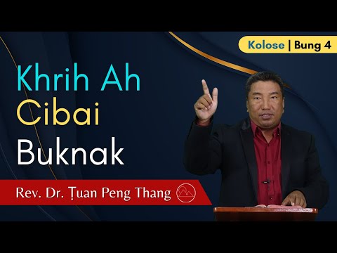 Kolose 4: Khrih Ah Cibai Buknak - Rev. Dr. Ṭuan Peng Thang