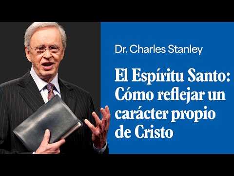 El Espíritu Santo: Cómo reflejar un carácter propio de Cristo – Dr. Charles Stanley