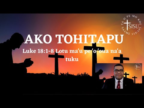 Ako Tohitapu - Luke 18:1-8 Lotu ma'u pe 'o 'oua na'a tuku