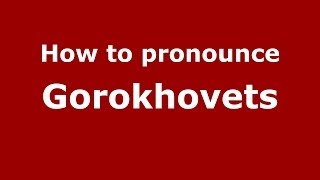 How to pronounce Gorokhovets