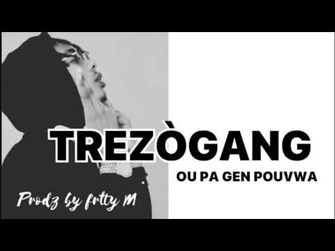 TREZÒ GANG - OU PA GEN POUVWA