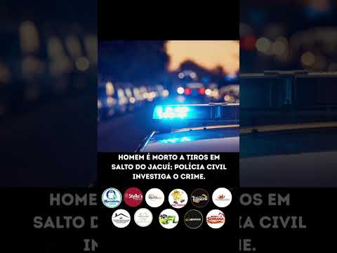 HOMEM É MORTO A TIROS EM SALTO DO JACUÍ; POLÍCIA CIVIL INVESTIGA O CRIME