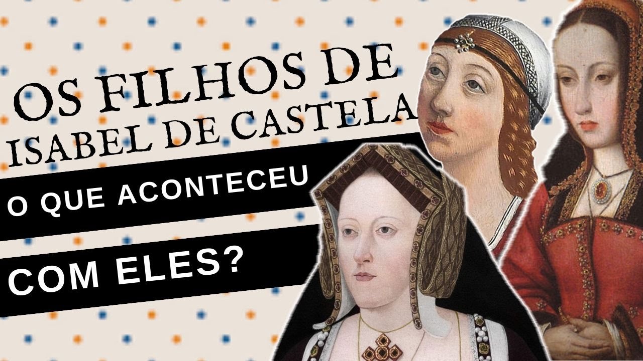 O QUE ACONTECEU COM OS FILHOS DE ISABEL DE CASTELA E FERNANDO DE ARAGÃO?