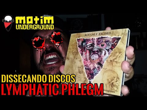 Dissecando Discos #110 - LYMPHATIC PHLEGM - Roughly Excised...