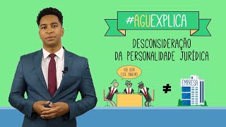 AGU Explica – Desconsideração da Personalidade Jurídica