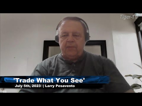 July 5th, Trade What You See, Hour 1 with Larry Pesavento on TFNN - 2023