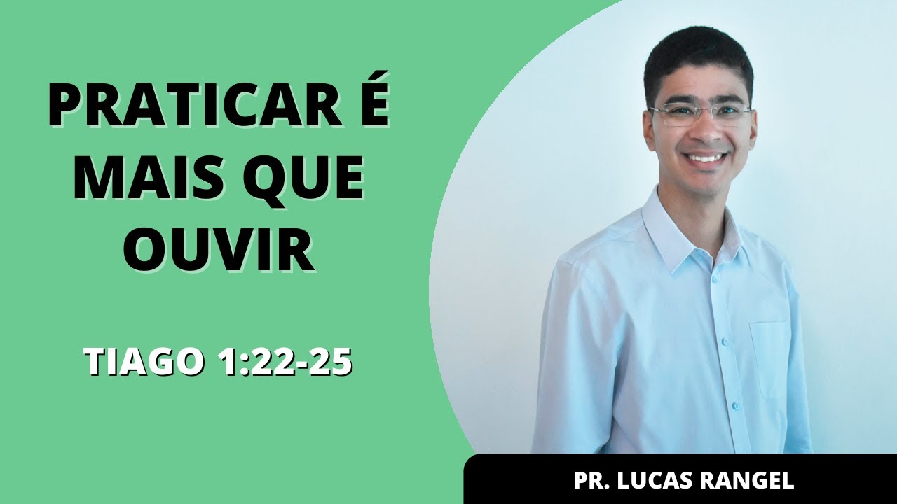 "Praticar É Mais Que Ouvir" (Tiago 1:22-25) | Pastor Lucas Rangel