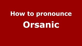 How to pronounce Orsanic