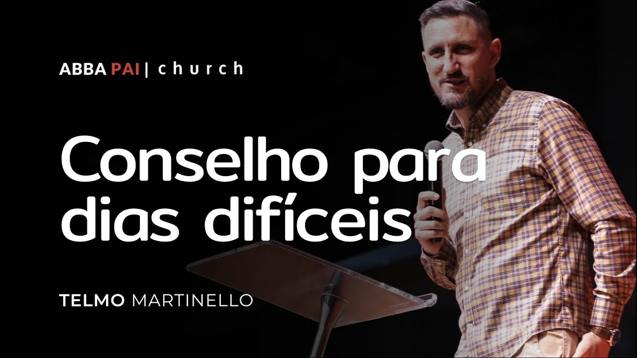 Conselho para dias difíceis - Telmo Martinello | Abba Pai Church