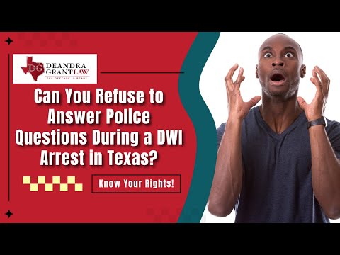 Can You Refuse to Answer Police Questions During a DWI Arrest in Texas? Know Your Rights!