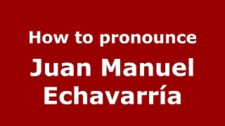 How to pronounce Juan Manuel Echavarría