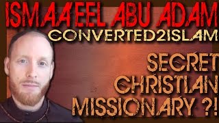 Is Ismail Abu Adam of Converted2Islam a SECRET Chr