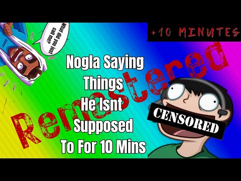 Nogla Saying Things He Shouldn't For 10 Minutes [REMASTERED]