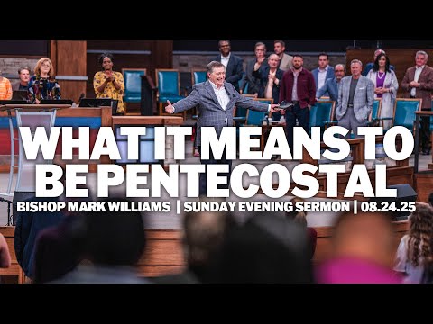 What It Means To Be Pentecostal | Bishop Mark Williams | Sunday Evening Sermon