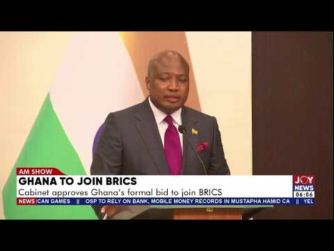 Ghana to Join BRICS: Cabinet approves Ghana's formal bid to join BRICS | AM News