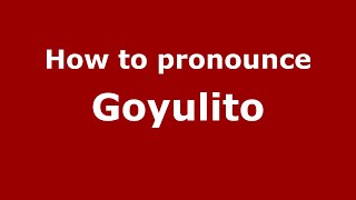 How to pronounce Goyulito